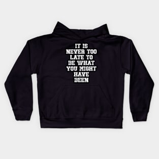 It is never too late to be what you might have been Kids Hoodie
